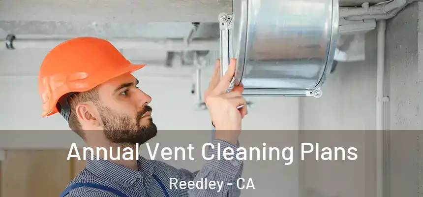  Annual Vent Cleaning Plans Reedley - CA