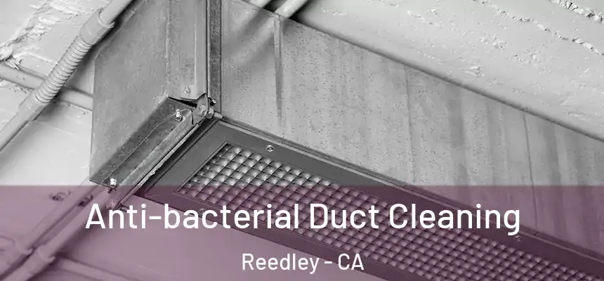 Anti-bacterial Duct Cleaning Reedley - CA
