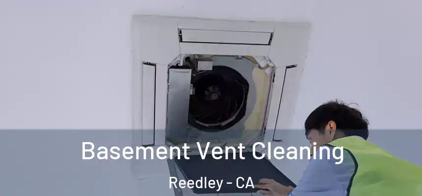 Basement Vent Cleaning Reedley - CA
