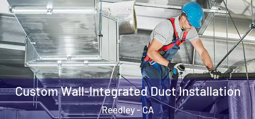  Custom Wall-Integrated Duct Installation Reedley - CA
