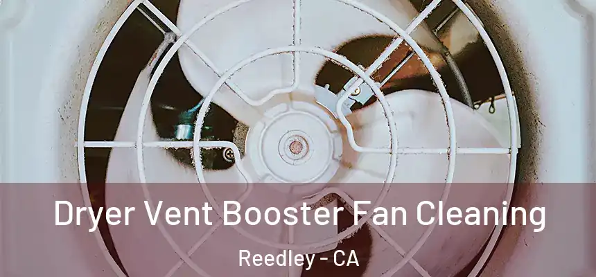 Dryer Vent Booster Fan Cleaning Reedley - CA