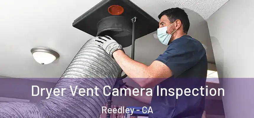 Dryer Vent Camera Inspection Reedley - CA