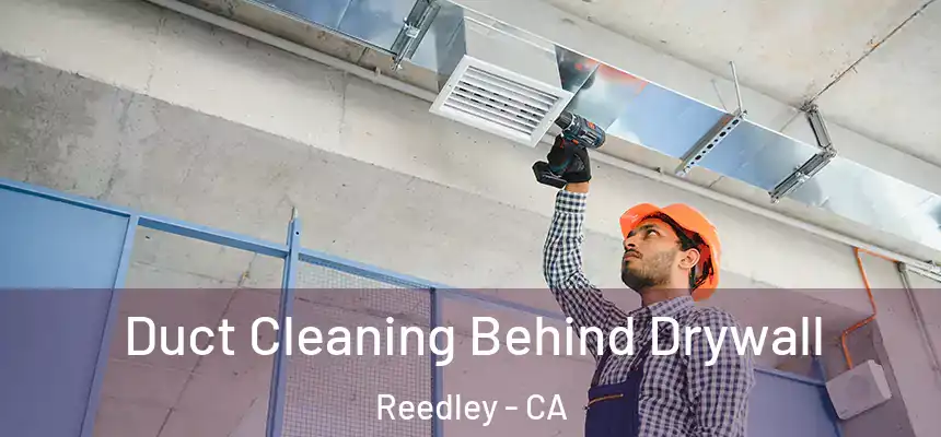 Duct Cleaning Behind Drywall Reedley - CA