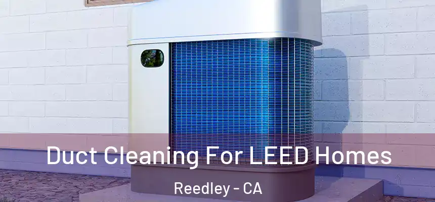  Duct Cleaning For LEED Homes Reedley - CA