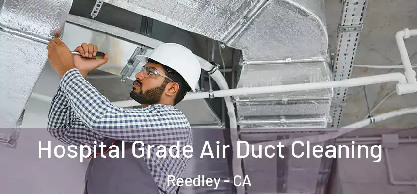 Hospital Grade Air Duct Cleaning Reedley - CA