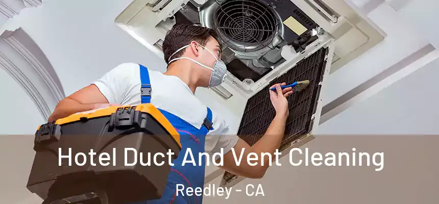 Hotel Duct And Vent Cleaning Reedley - CA