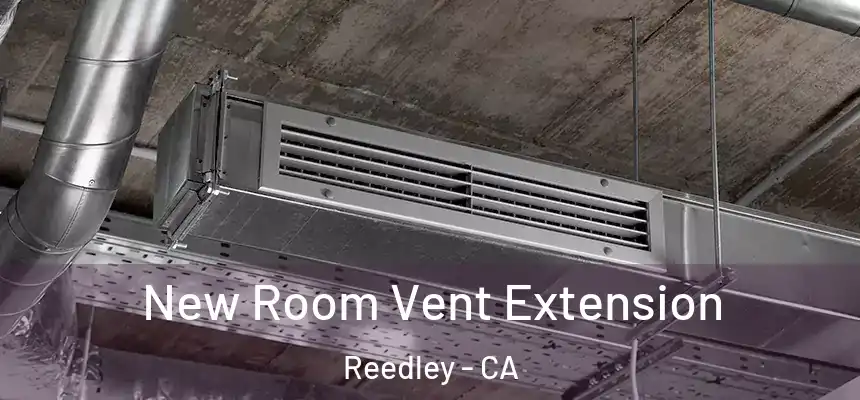 New Room Vent Extension Reedley - CA