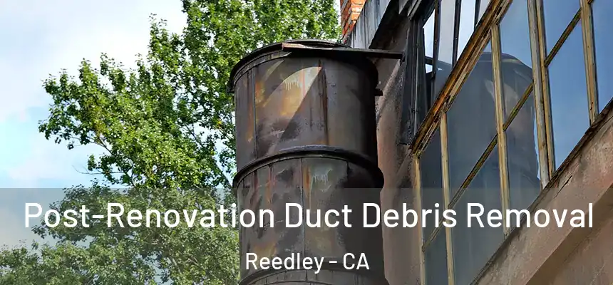  Post-Renovation Duct Debris Removal Reedley - CA