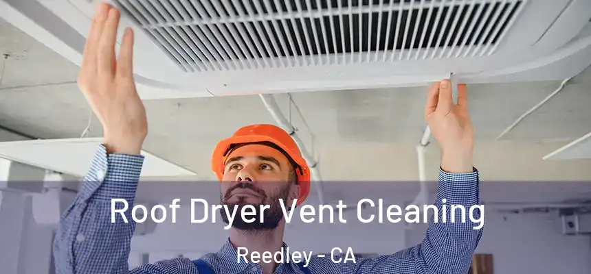  Roof Dryer Vent Cleaning Reedley - CA