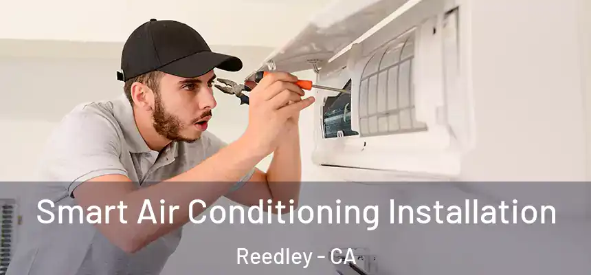 Smart Air Conditioning Installation Reedley - CA