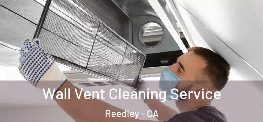  Wall Vent Cleaning Service Reedley - CA